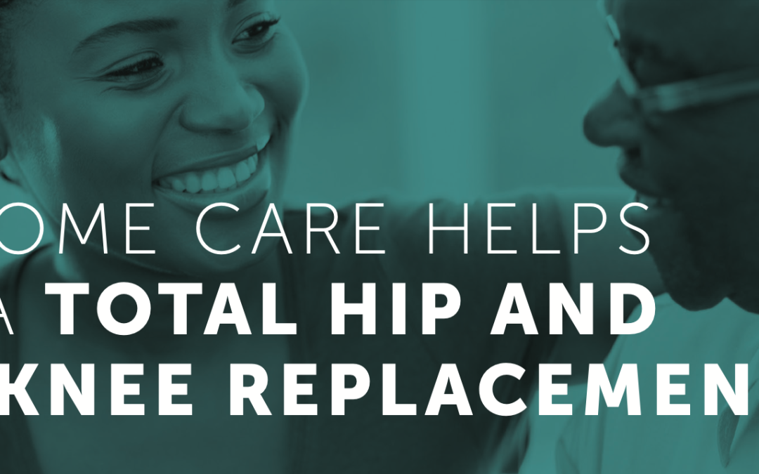How Home Care Helps after a Total Hip and Total Knee Replacements